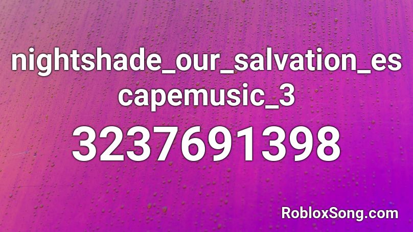 nightshade_our_salvation_escapemusic_3 Roblox ID