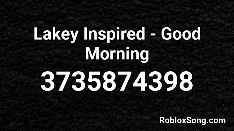 Lakey Inspired - Good Morning Roblox ID