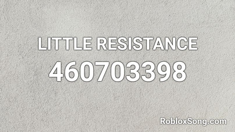 LITTLE RESISTANCE  Roblox ID