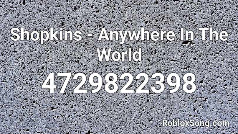 Shopkins - Anywhere In The World Roblox ID