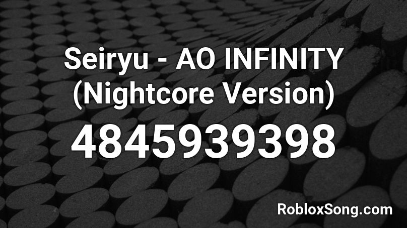 Seiryu - AO INFINITY (Nightcore Version) Roblox ID