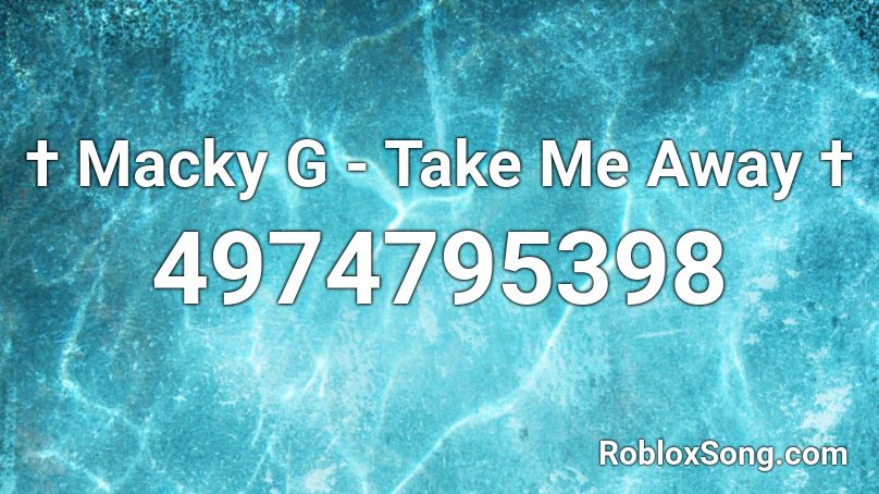 † Macky G - Take Me Away † Roblox ID