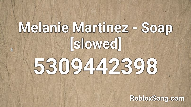 Melanie Martinez - Soap [slowed] Roblox ID