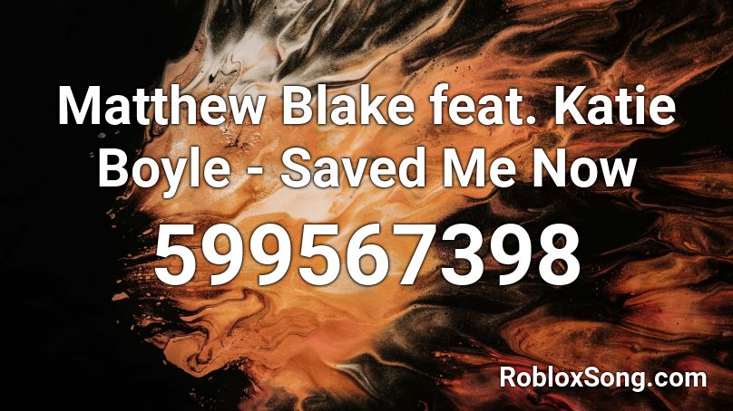 Matthew Blake feat. Katie Boyle - Saved Me Now Roblox ID