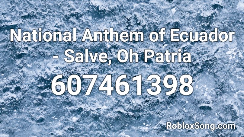 National Anthem of Ecuador - Salve, Oh Patria Roblox ID
