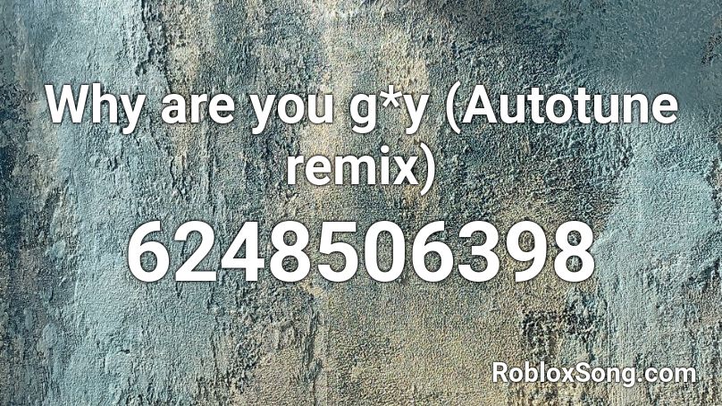 Why are you g*y (Autotune remix) Roblox ID