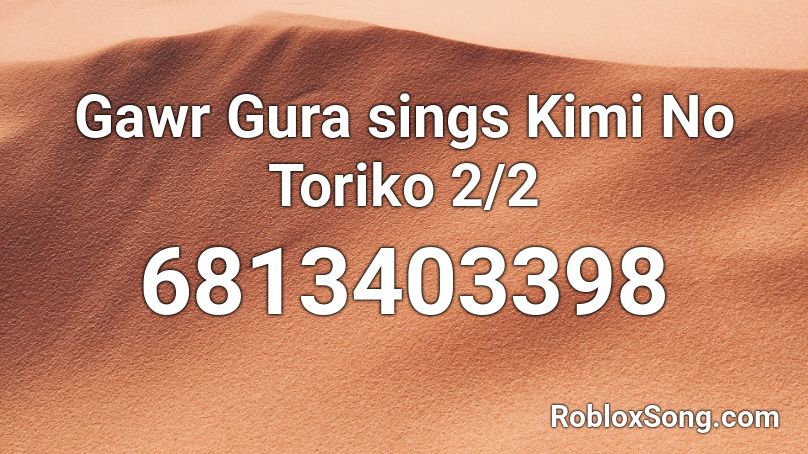 Gawr Gura sings Kimi No Toriko 2/2 Roblox ID