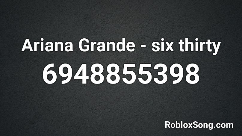 Ariana Grande - six thirty Roblox ID
