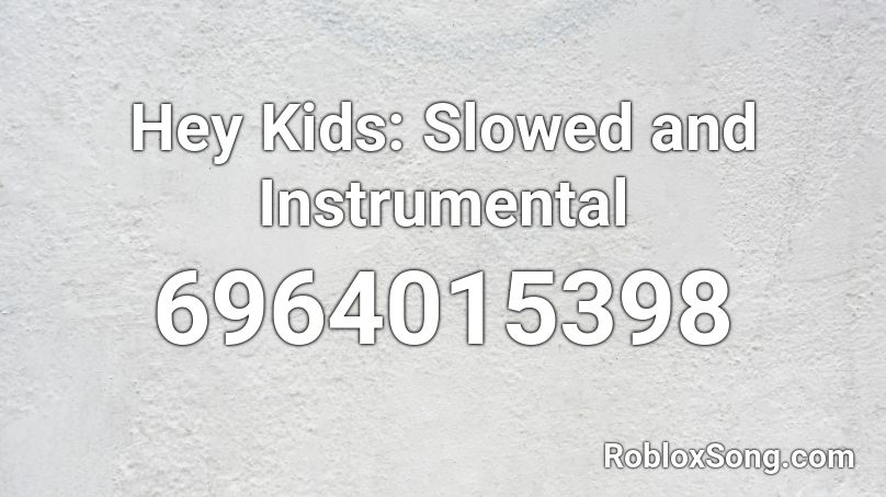 Hey Kids: Slowed and Instrumental Roblox ID