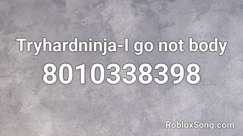 Tryhardninja-I go not body Roblox ID