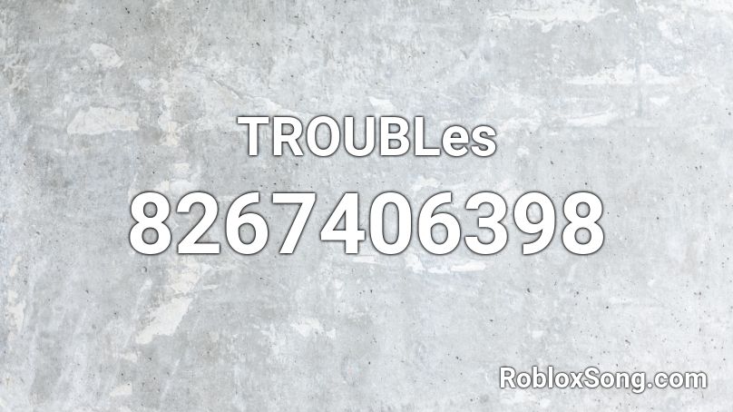 TROUBLes Roblox ID