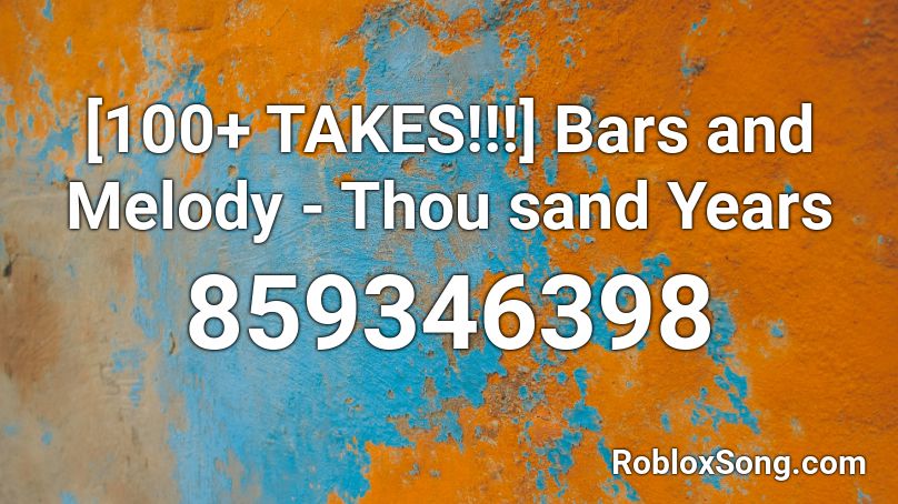 [100+ TAKES!!!] Bars and Melody - Thou sand Years Roblox ID