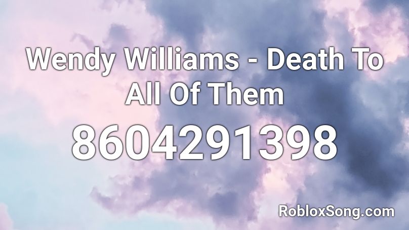 Wendy Williams - Death To All Of Them Roblox ID