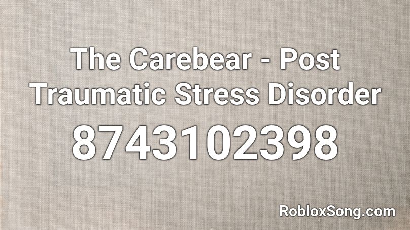 The Carebear - Post Traumatic Stress Disorder Roblox ID