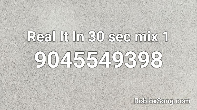 Real It In 30 sec mix 1 Roblox ID