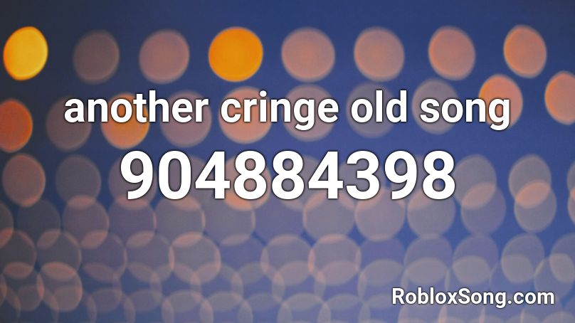 another cringe old song Roblox ID