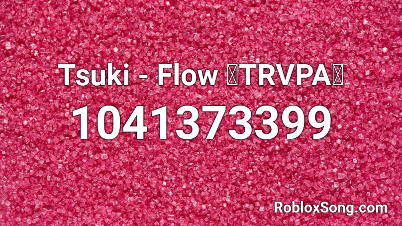 Tsuki - Flow 🔥TRVPA🔥 Roblox ID