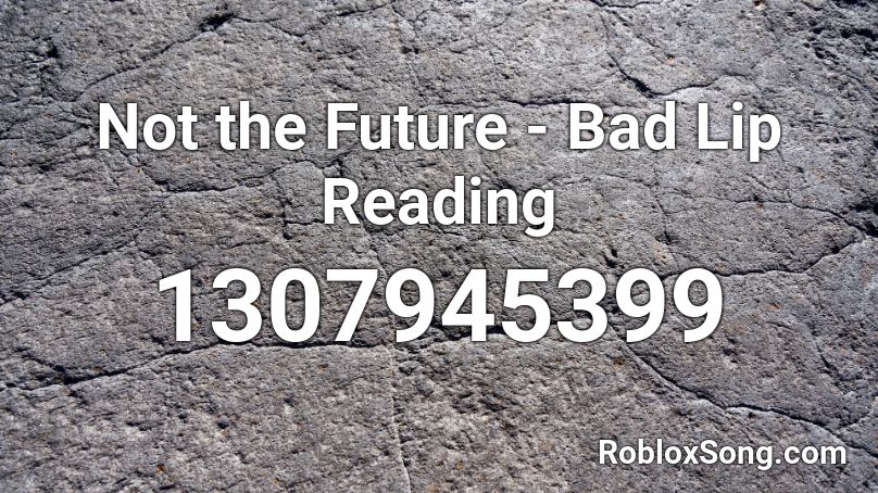 Not the Future - Bad Lip Reading Roblox ID