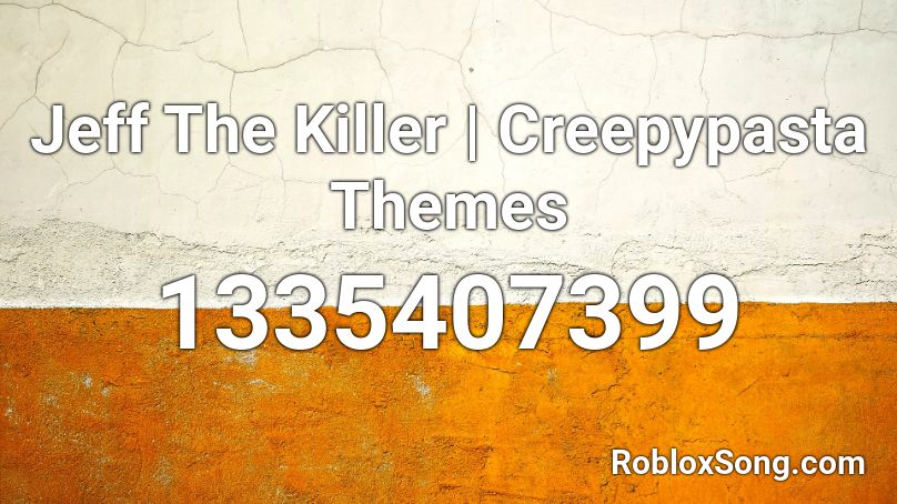 Jeff The Killer Creepypasta Themes Roblox Id Roblox Music Codes - jeff the killer theme song roblox id