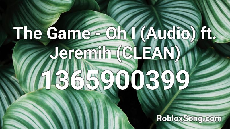 The Game - Oh I (Audio) ft. Jeremih (CLEAN) Roblox ID
