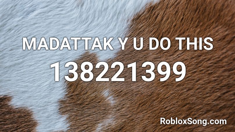 MADATTAK Y U DO THIS Roblox ID