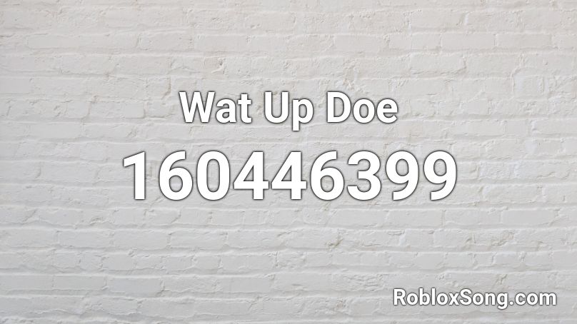 Wat Up Doe Roblox ID