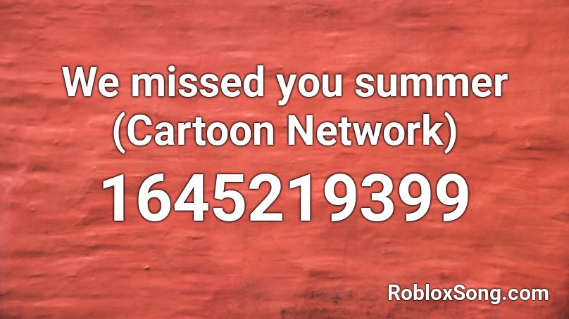 We missed you summer (Cartoon Network) Roblox ID
