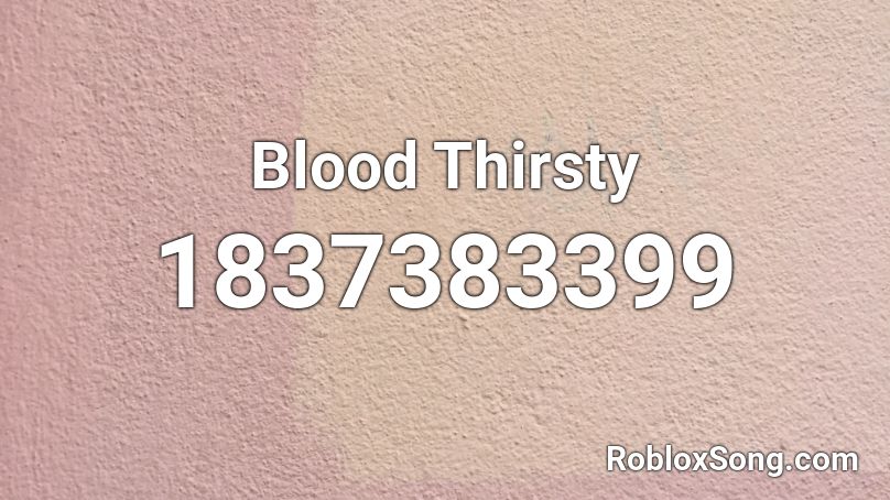 Blood Thirsty Roblox ID