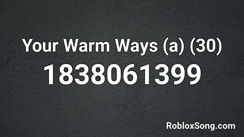 Your Warm Ways (a) (30) Roblox ID