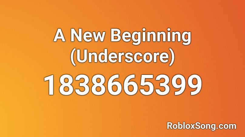 A New Beginning (Underscore) Roblox ID