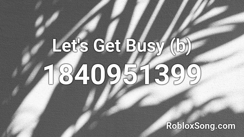 Let's Get Busy (b) Roblox ID