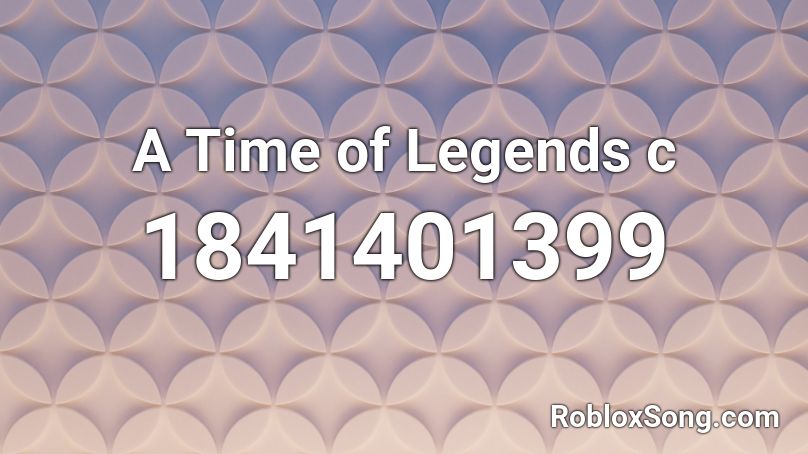 A Time of Legends c Roblox ID