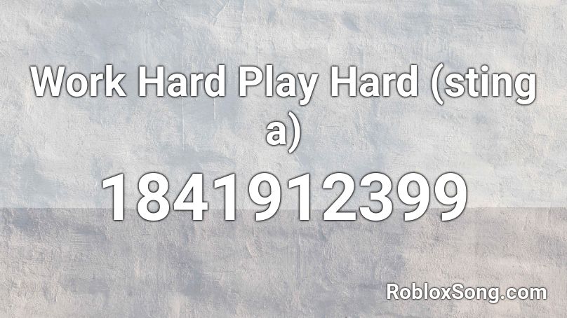 Work Hard Play Hard (sting a) Roblox ID