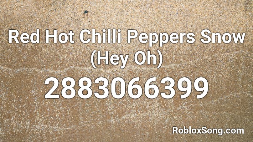 Red Hot Chilli Peppers Snow (Hey Oh) Roblox ID