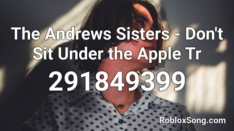 The Andrews Sisters - Don't Sit Under the Apple Tr Roblox ID
