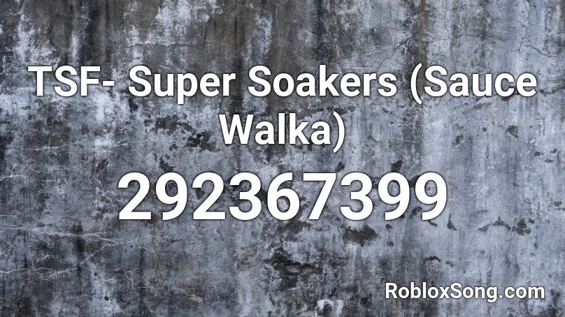 TSF- Super Soakers (Sauce Walka) Roblox ID