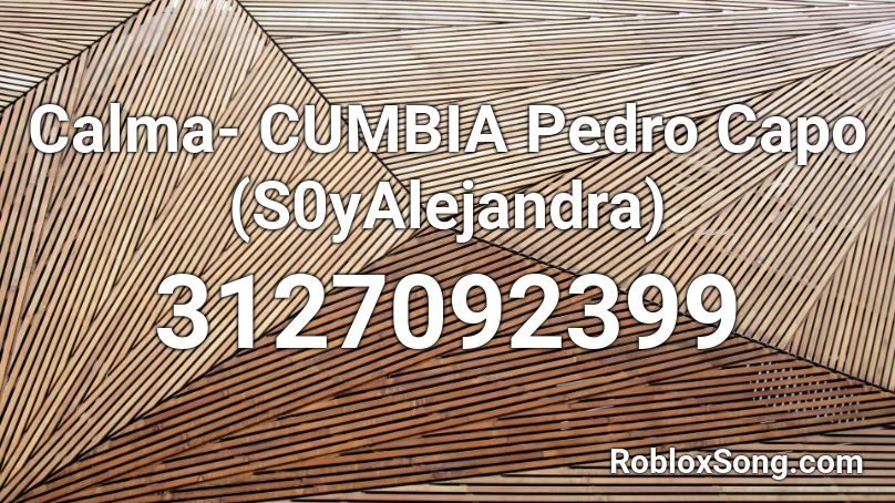 Calma- CUMBIA Pedro Capo (S0yAlejandra) Roblox ID