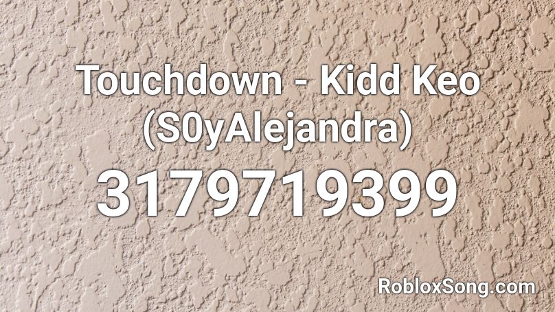 Touchdown - Kidd Keo (S0yAlejandra) Roblox ID