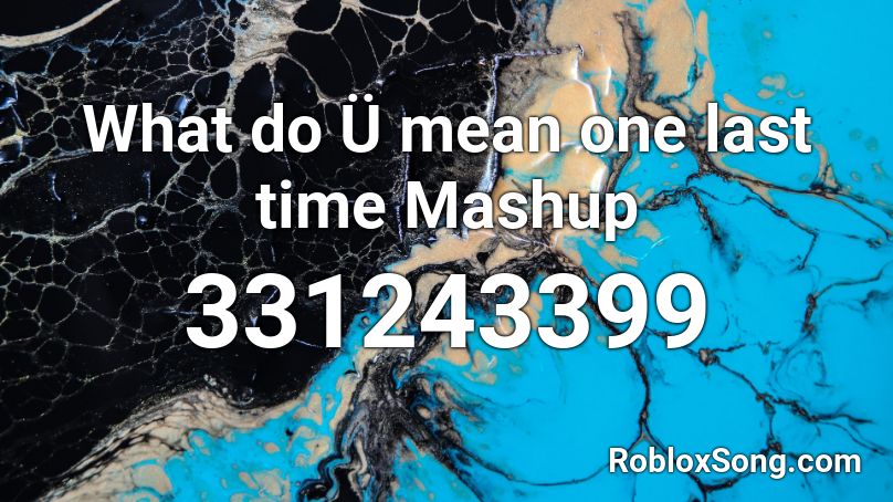 What do Ü mean one last time Mashup Roblox ID