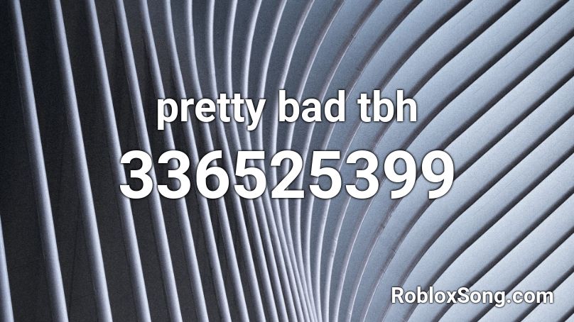 pretty bad tbh Roblox ID