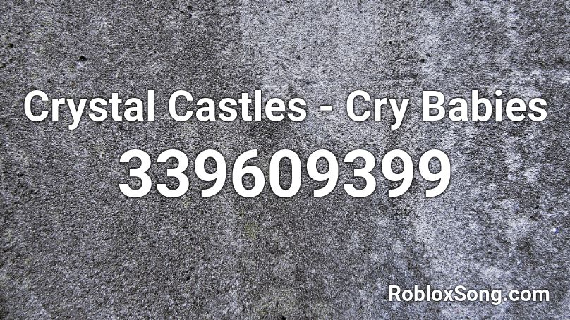 Crystal Castles Cry Babies Roblox Id Roblox Music Codes - cry baby song id roblox