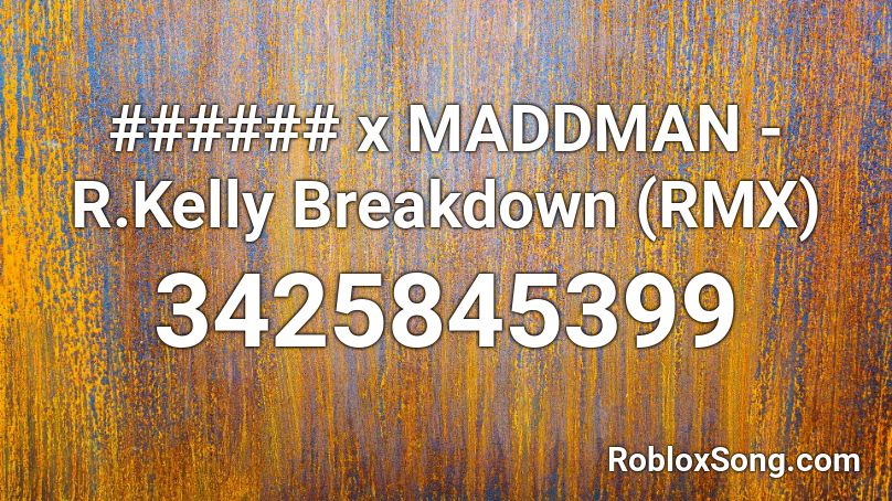 ###### x MADDMAN - R.Kelly Breakdown (RMX) Roblox ID
