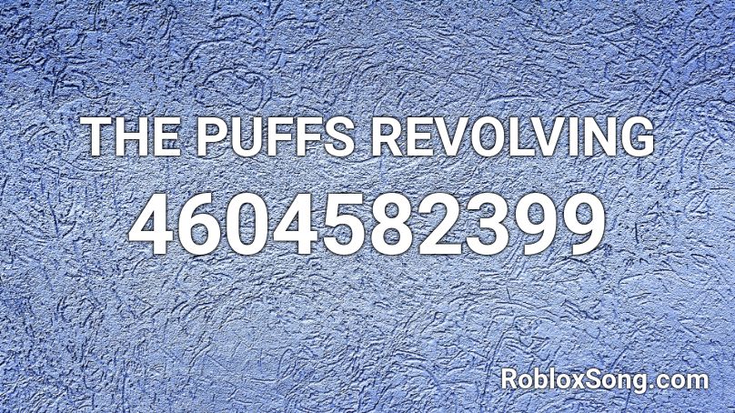 THE PUFFS REVOLVING Roblox ID