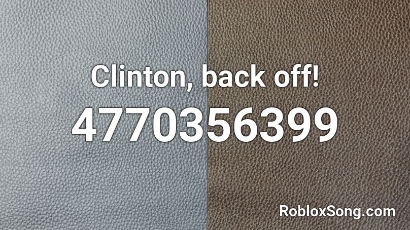 Clinton, back off! Roblox ID