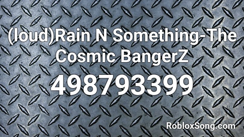 (loud)Rain N Something-The Cosmic BangerZ  Roblox ID