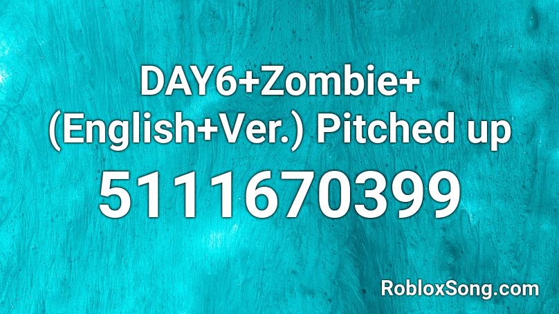 DAY6+Zombie+(English+Ver.) Pitched up  Roblox ID