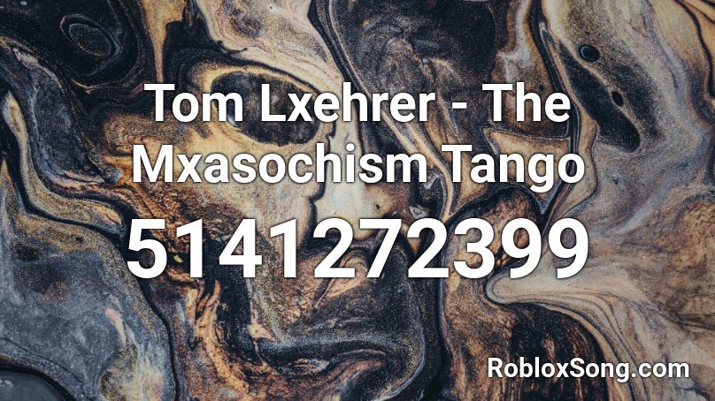 Tom Lxehrer - The Mxasochism Tango Roblox ID