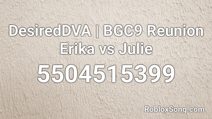 DesiredDVA | BGC9 Reunion Erika vs Julie Roblox ID