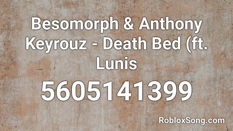 Besomorph & Anthony Keyrouz - Death Bed (ft. Lunis Roblox ID