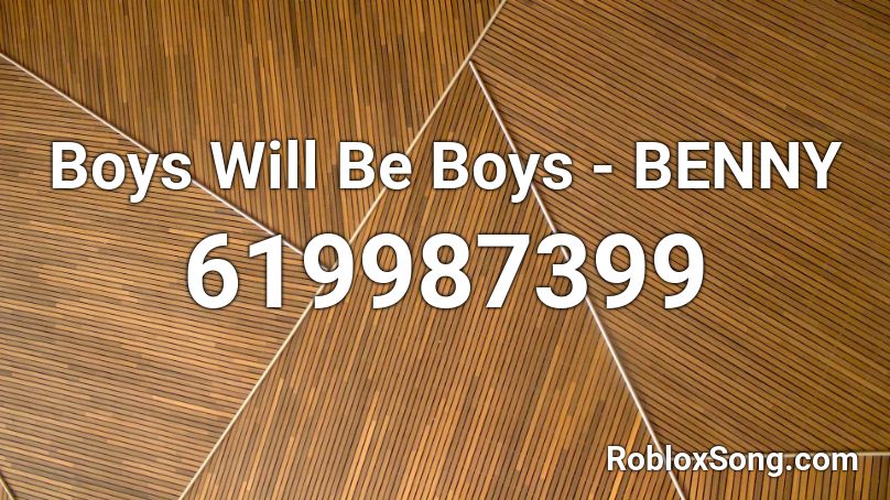Boys Will Be Boys - BENNY Roblox ID